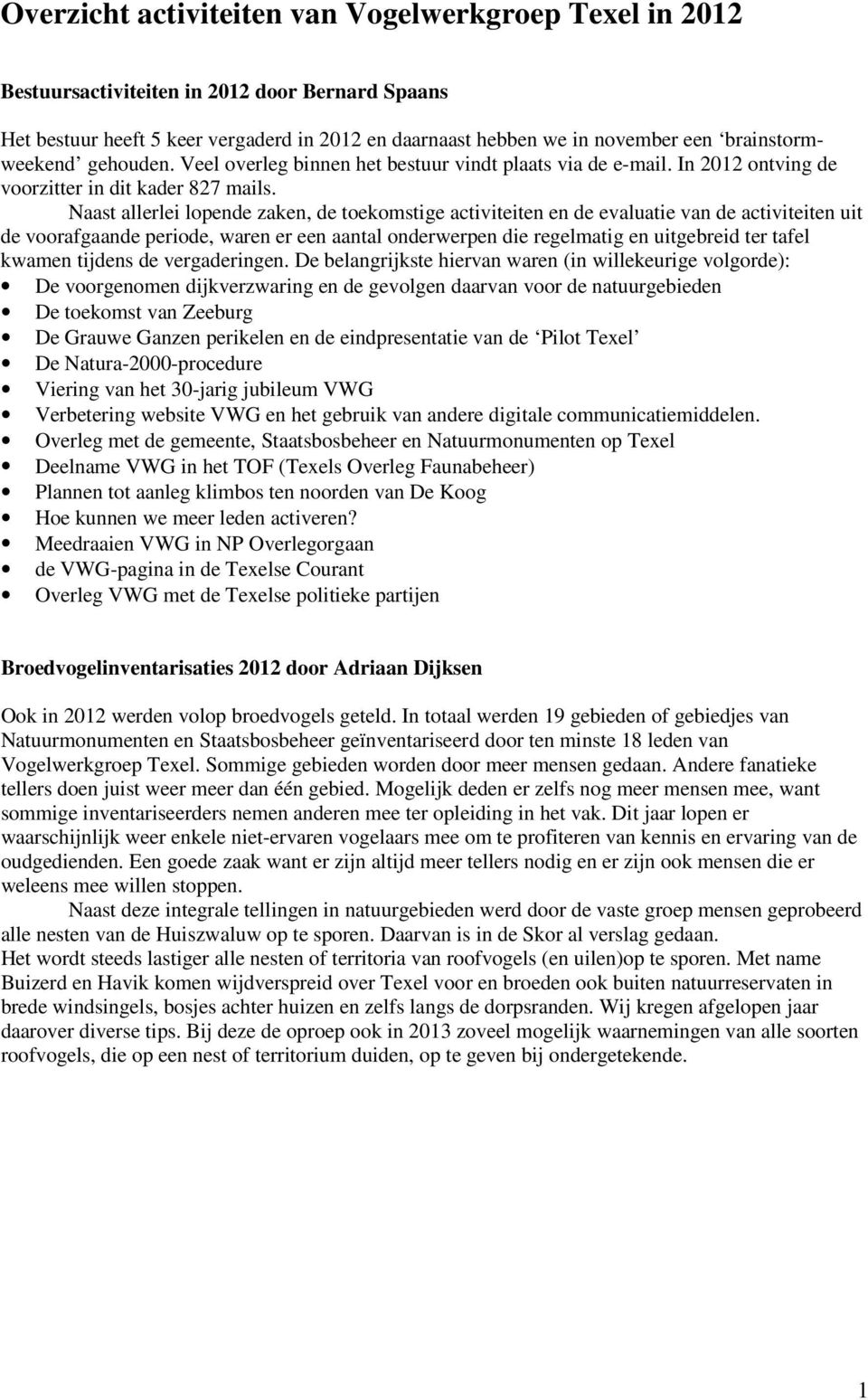 Naast allerlei lopende zaken, de toekomstige activiteiten en de evaluatie van de activiteiten uit de voorafgaande periode, waren er een aantal onderwerpen die regelmatig en uitgebreid ter tafel