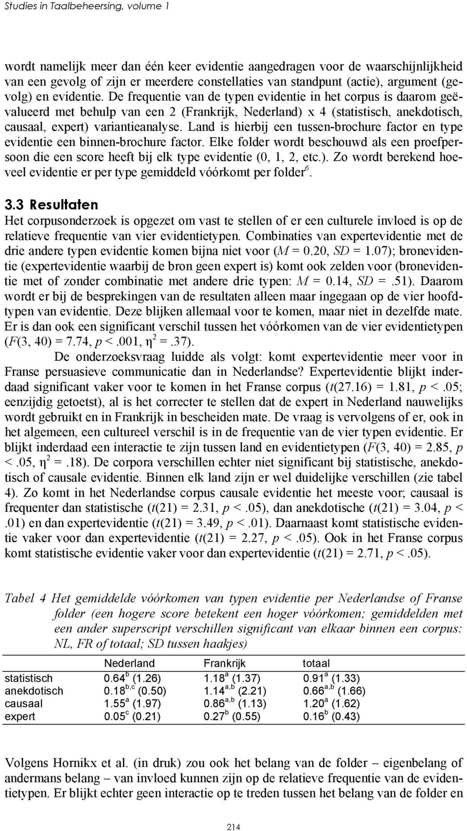 De frequentie van de typen evidentie in het corpus is daarom geëvalueerd met behulp van een 2 (Frankrijk, Nederland) x 4 (statistisch, anekdotisch, causaal, expert) variantieanalyse.
