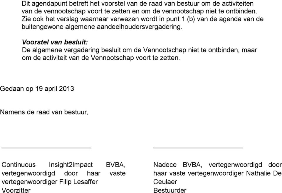 (b) van de agenda van de De algemene vergadering besluit om de Vennootschap niet te ontbinden, maar om de activiteit van de Vennootschap voort te zetten.