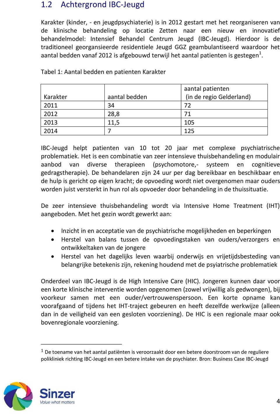 Hierdoor is de traditioneel georgansieerde residentiele Jeugd GGZ geambulantiseerd waardoor het aantal bedden vanaf 2012 is afgebouwd terwijl het aantal patienten is gestegen 1.