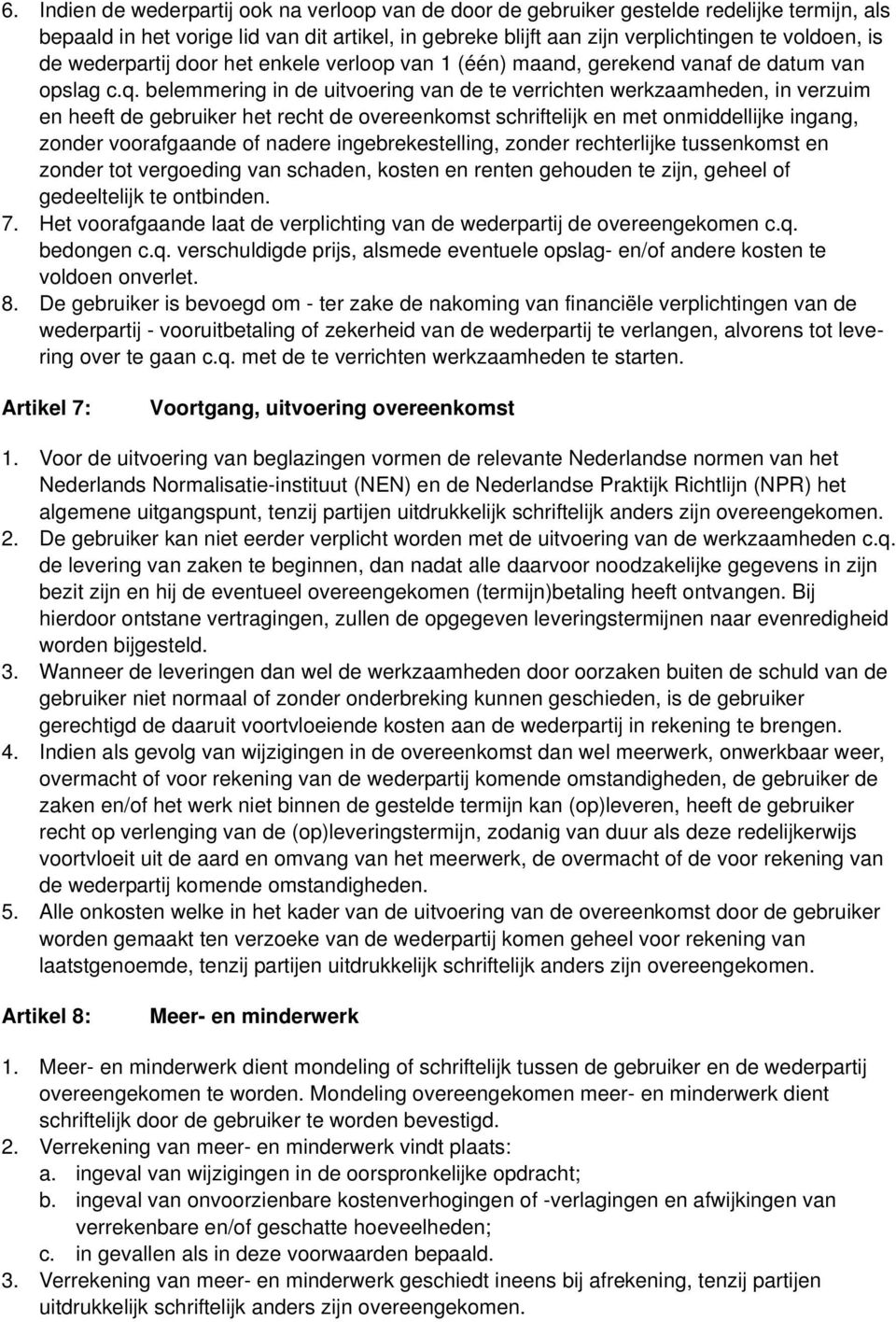 belemmering in de uitvoering van de te verrichten werkzaamheden, in verzuim en heeft de gebruiker het recht de overeenkomst schriftelijk en met onmiddellijke ingang, zonder voorafgaande of nadere