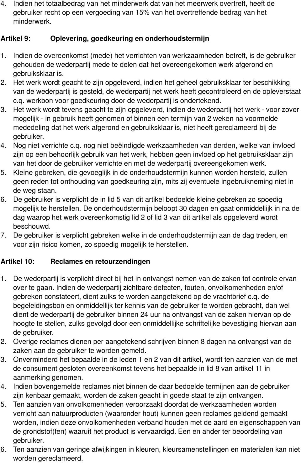 Indien de overeenkomst (mede) het verrichten van werkzaamheden betreft, is de gebruiker gehouden de wederpartij mede te delen dat het overeengekomen werk afgerond en gebruiksklaar is. 2.