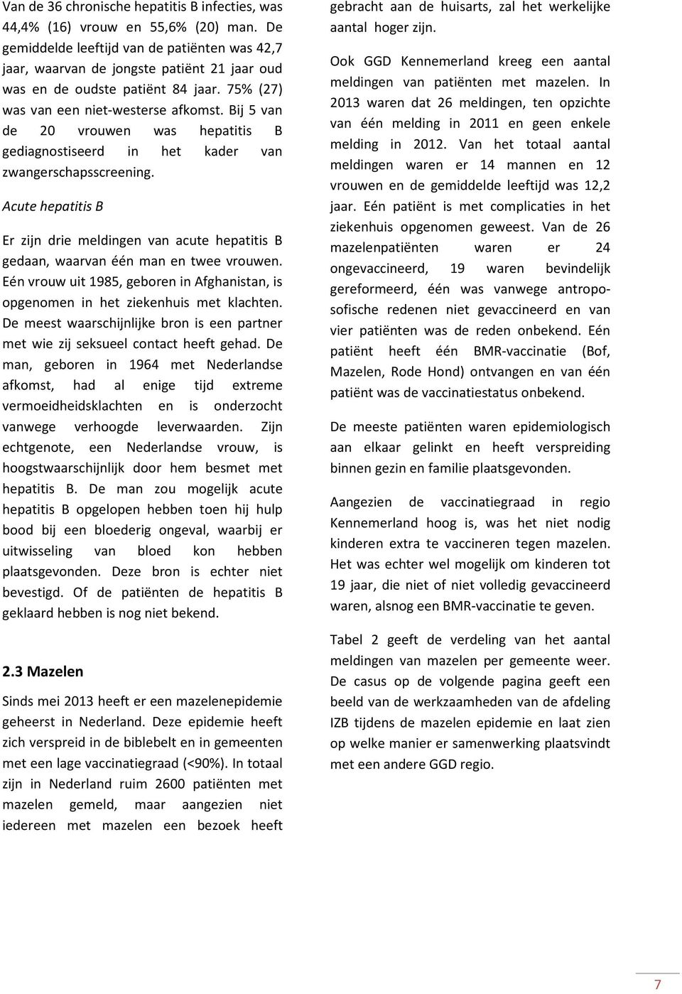 Bij 5 van de 20 vrouwen was hepatitis B gediagnostiseerd in het kader van zwangerschapsscreening.