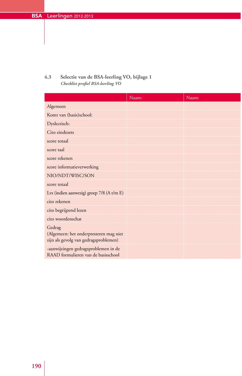 eindtoets score totaal score taal score rekenen score informatieverwerking NIO/NDT/WISC/SON score totaal Lvs (indien aanwezig) groep