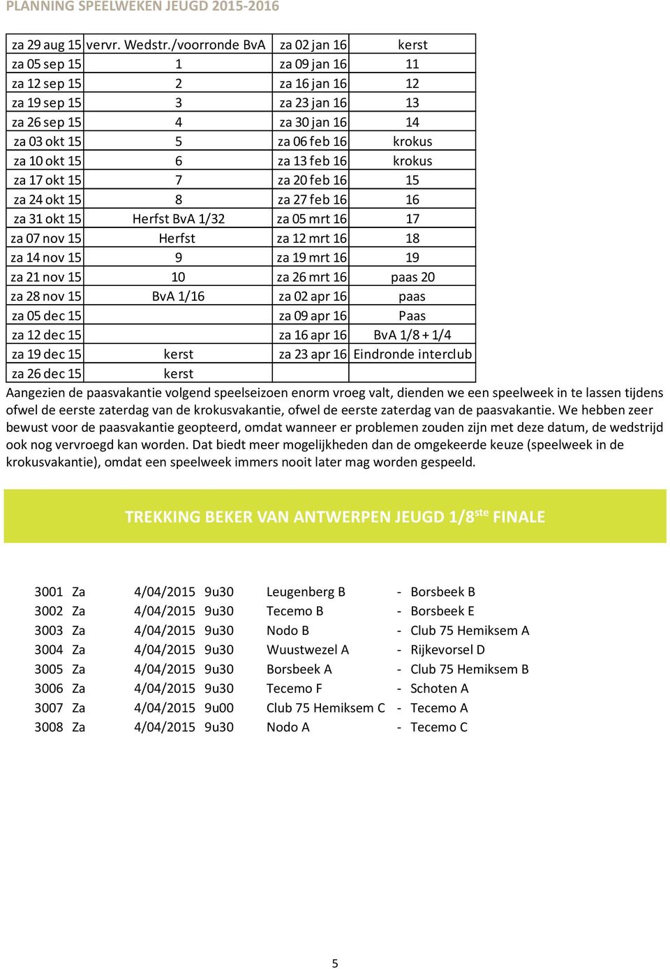 okt 15 6 za 13 feb 16 krokus za 17 okt 15 7 za 20 feb 16 15 za 24 okt 15 8 za 27 feb 16 16 za 31 okt 15 Herfst BvA 1/32 za 05 mrt 16 17 za 07 nov 15 Herfst za 12 mrt 16 18 za 14 nov 15 9 za 19 mrt 16