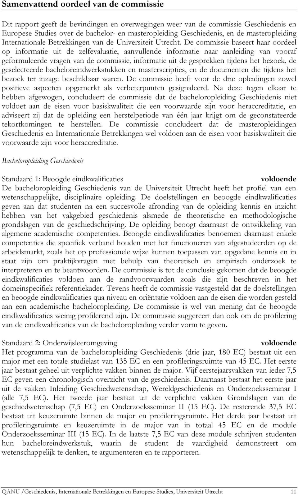 De commissie baseert haar oordeel op informatie uit de zelfevaluatie, aanvullende informatie naar aanleiding van vooraf geformuleerde vragen van de commissie, informatie uit de gesprekken tijdens het