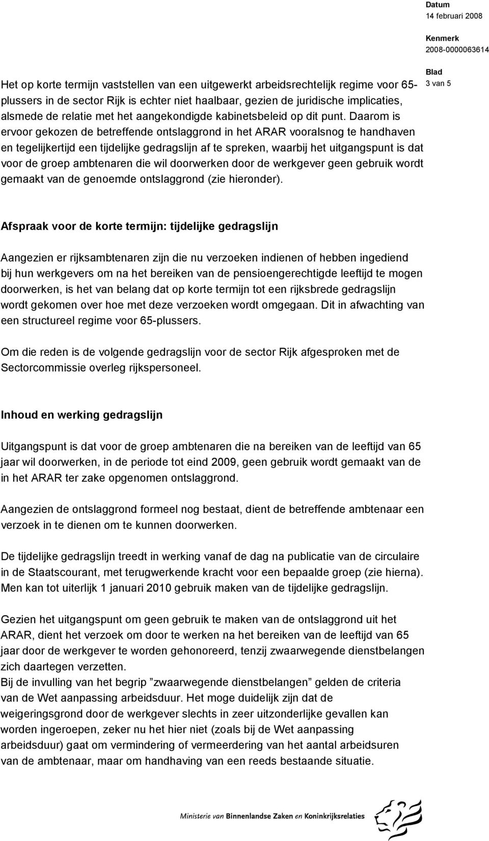 Daarom is ervoor gekozen de betreffende ontslaggrond in het ARAR vooralsnog te handhaven en tegelijkertijd een tijdelijke gedragslijn af te spreken, waarbij het uitgangspunt is dat voor de groep