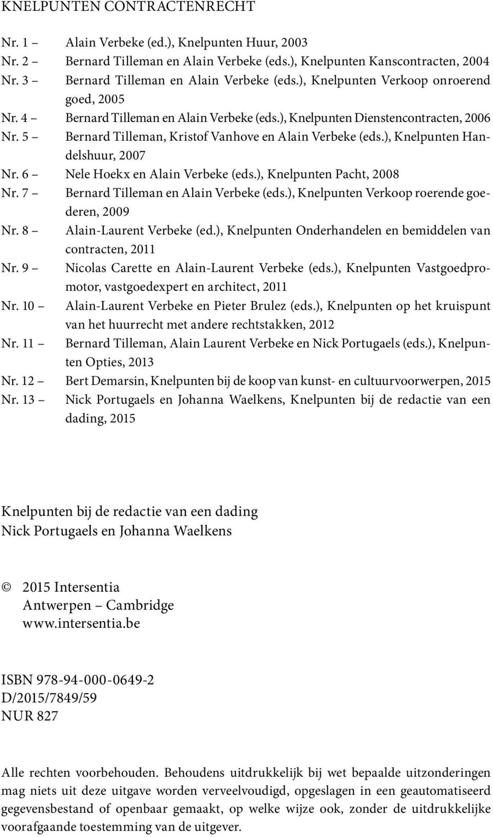 5 Bernard Tilleman, Kristof Vanhove en Alain Verbeke (eds.), Knelpunten Handelshuur, 2007 Nr. 6 Nele Hoekx en Alain Verbeke (eds.), Knelpunten Pacht, 2008 Nr. 7 Bernard Tilleman en Alain Verbeke (eds.