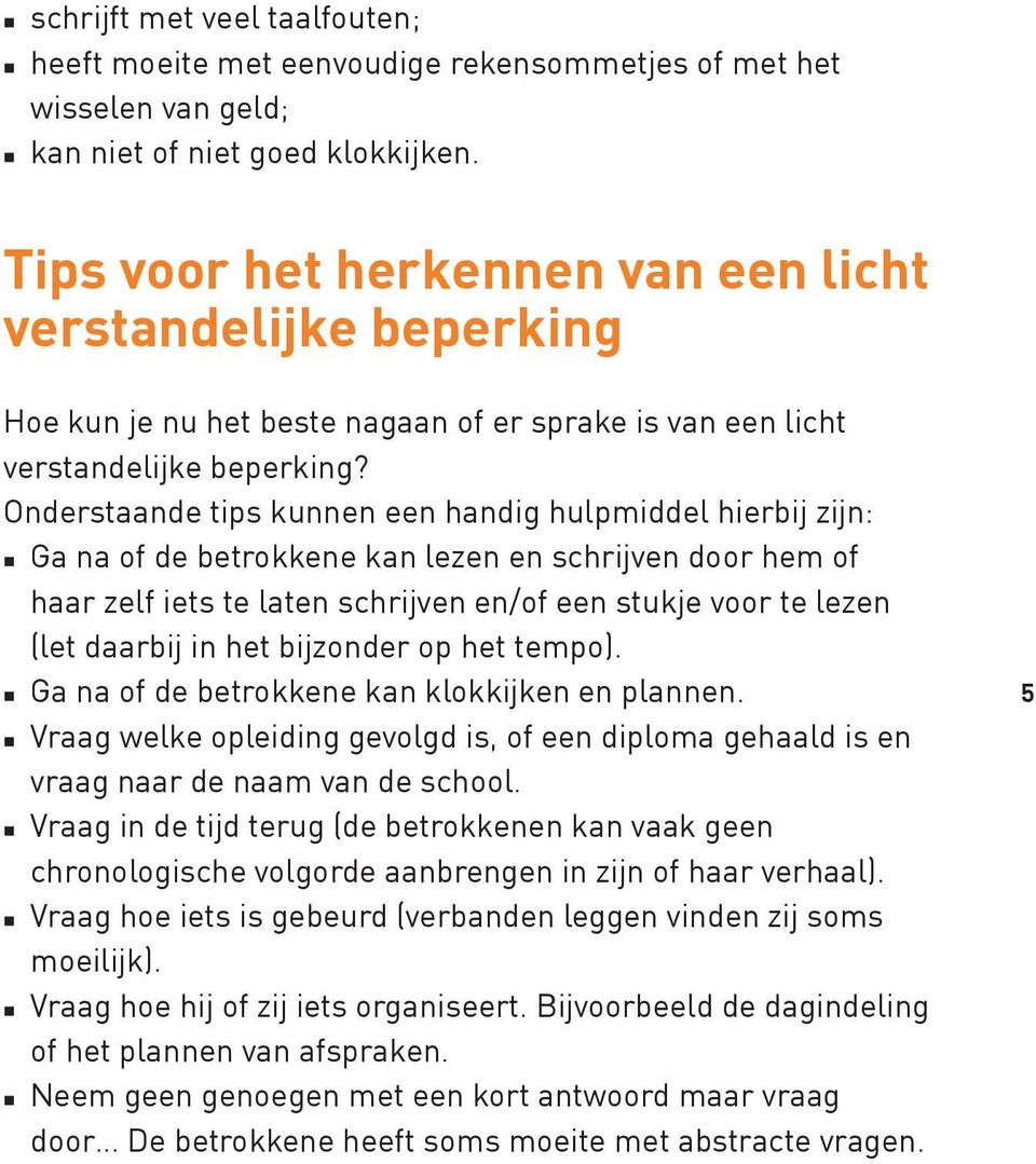 Onderstaande tips kunnen een handig hulpmiddel hierbij zijn: Ga na of de betrokkene kan lezen en schrijven door hem of haar zelf iets te laten schrijven en/of een stukje voor te lezen (let daarbij in