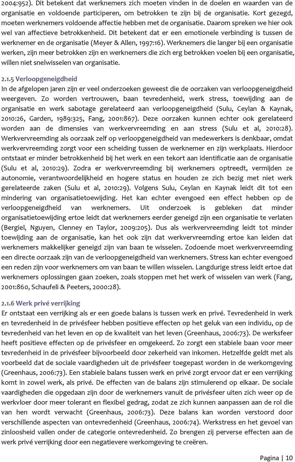 Dit betekent dat er een emotionele verbinding is tussen de werknemer en de organisatie (Meyer & Allen, 1997:16).