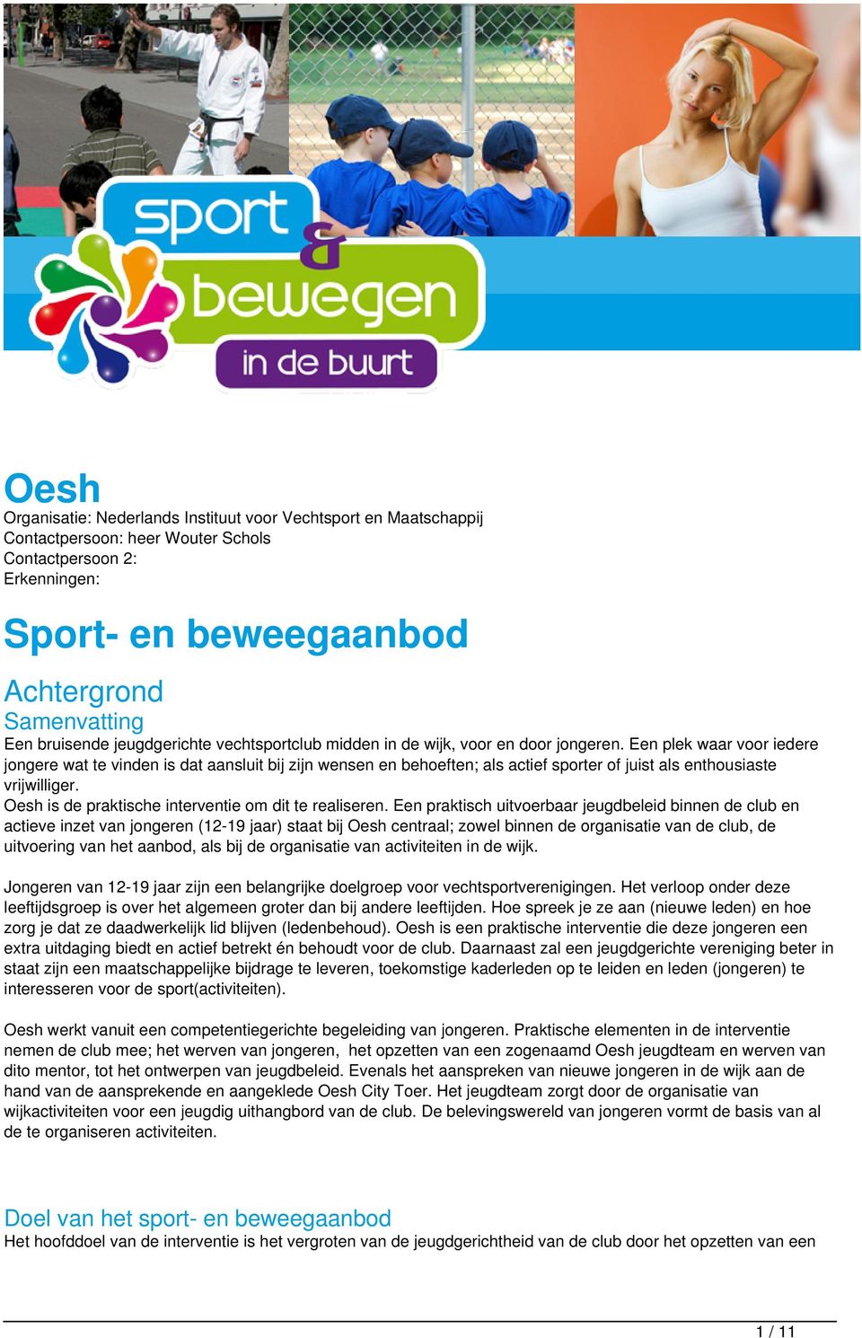 Een plek waar voor iedere jongere wat te vinden is dat aansluit bij zijn wensen en behoeften; als actief sporter of juist als enthousiaste vrijwilliger.