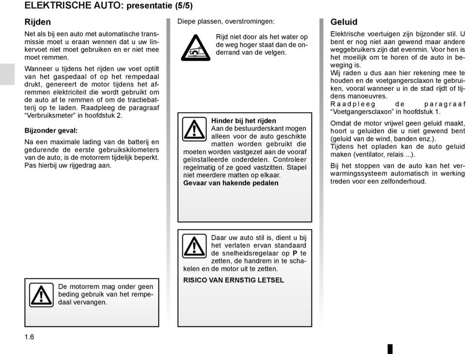 tractiebatterij op te laden. Raadpleeg de paragraaf Verbruiksmeter in hoofdstuk 2.