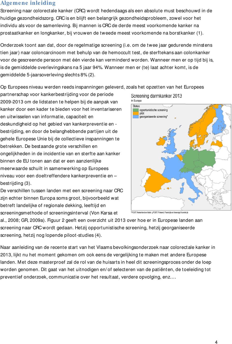 Bij mannen is CRC de derde meest voorkomende kanker na prostaatkanker en longkanker, bij vrouwen de tweede meest voorkomende na borstkanker (1).