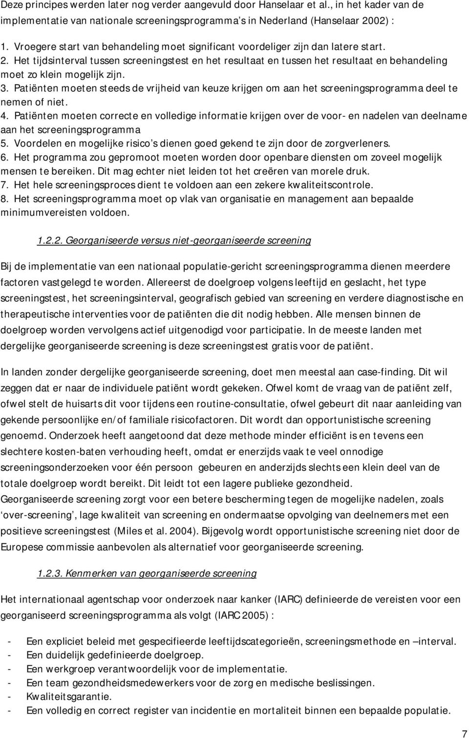 Het tijdsinterval tussen screeningstest en het resultaat en tussen het resultaat en behandeling moet zo klein mogelijk zijn. 3.