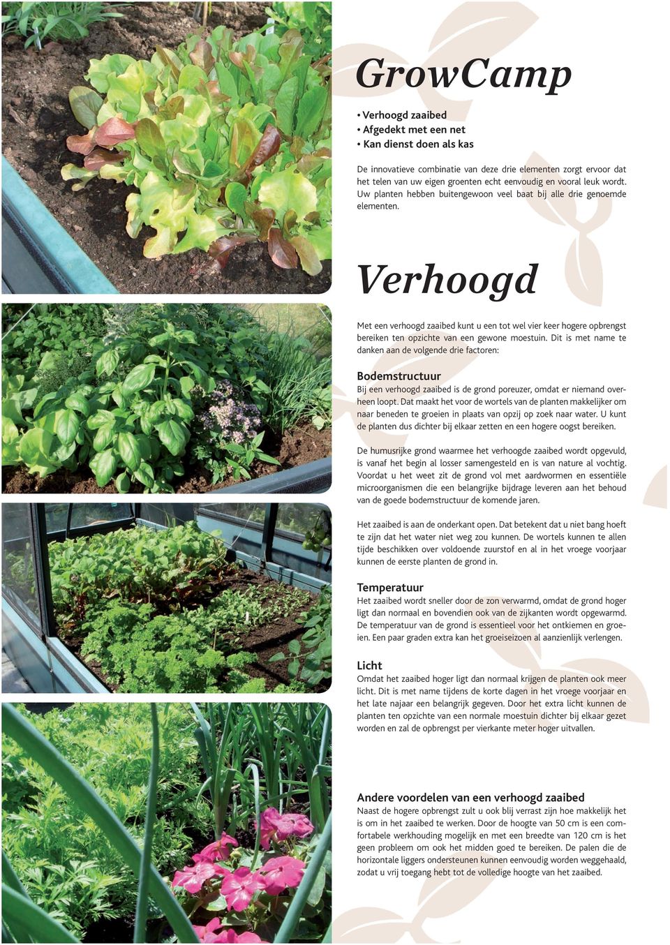 Verhoogd Met een verhoogd zaaibed kunt u een tot wel vier keer hogere opbrengst bereiken ten opzichte van een gewone moestuin.