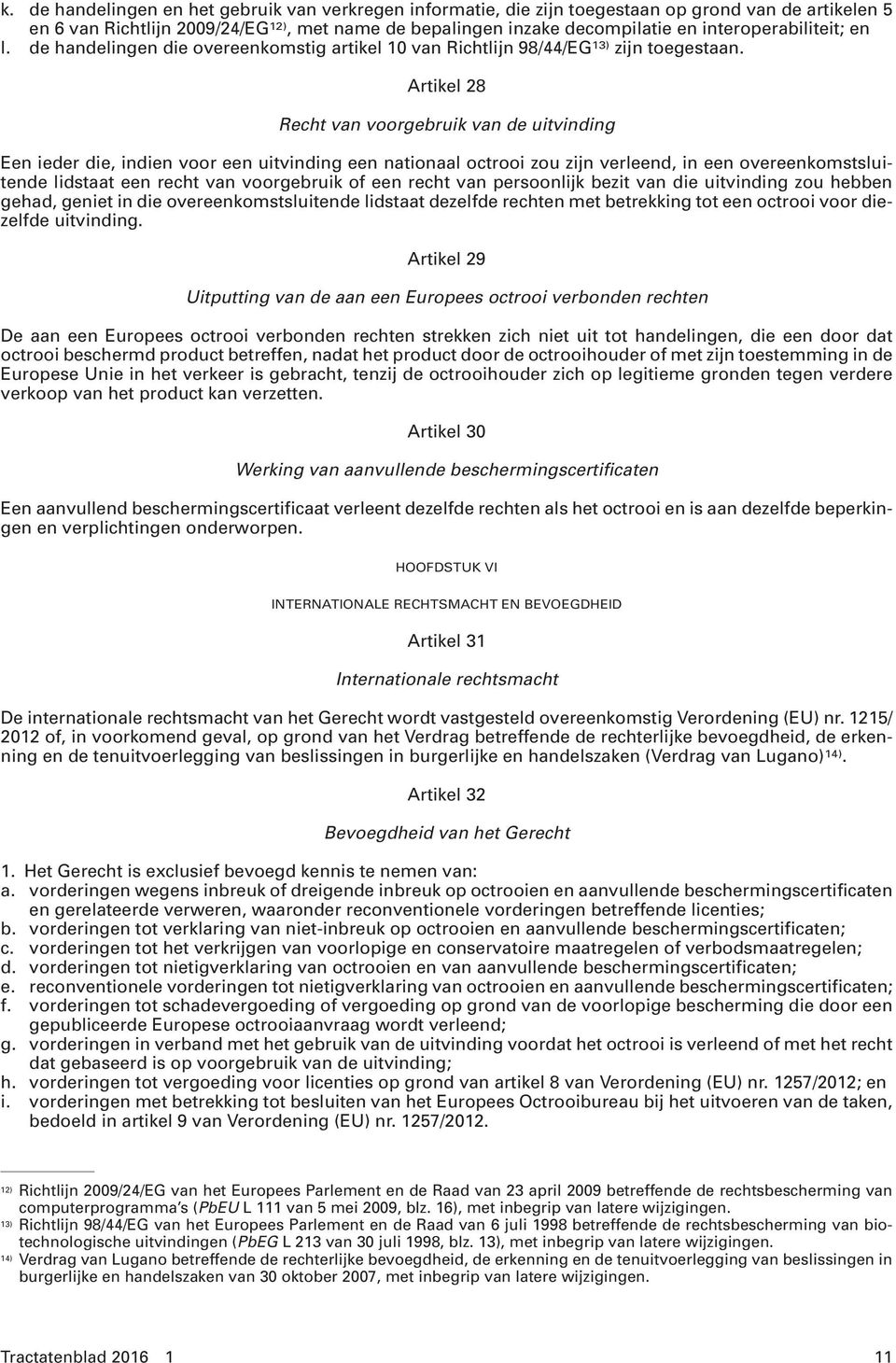 Artikel 28 Recht van voorgebruik van de uitvinding Een ieder die, indien voor een uitvinding een nationaal octrooi zou zijn verleend, in een overeenkomstsluitende lidstaat een recht van voorgebruik