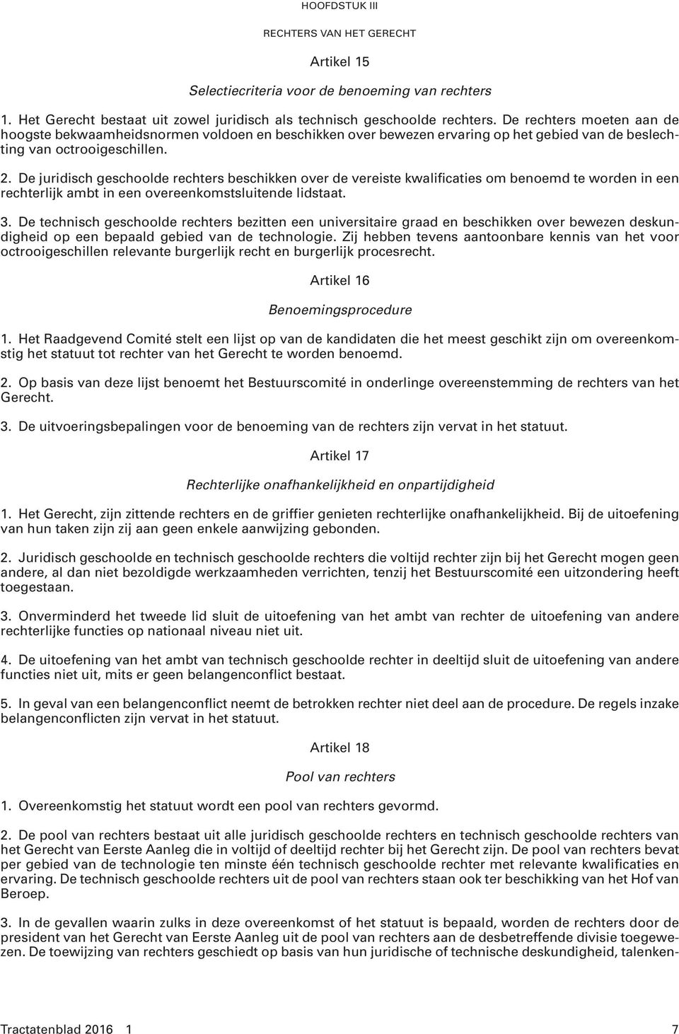 De juridisch geschoolde rechters beschikken over de vereiste kwalificaties om benoemd te worden in een rechterlijk ambt in een overeenkomstsluitende lidstaat. 3.