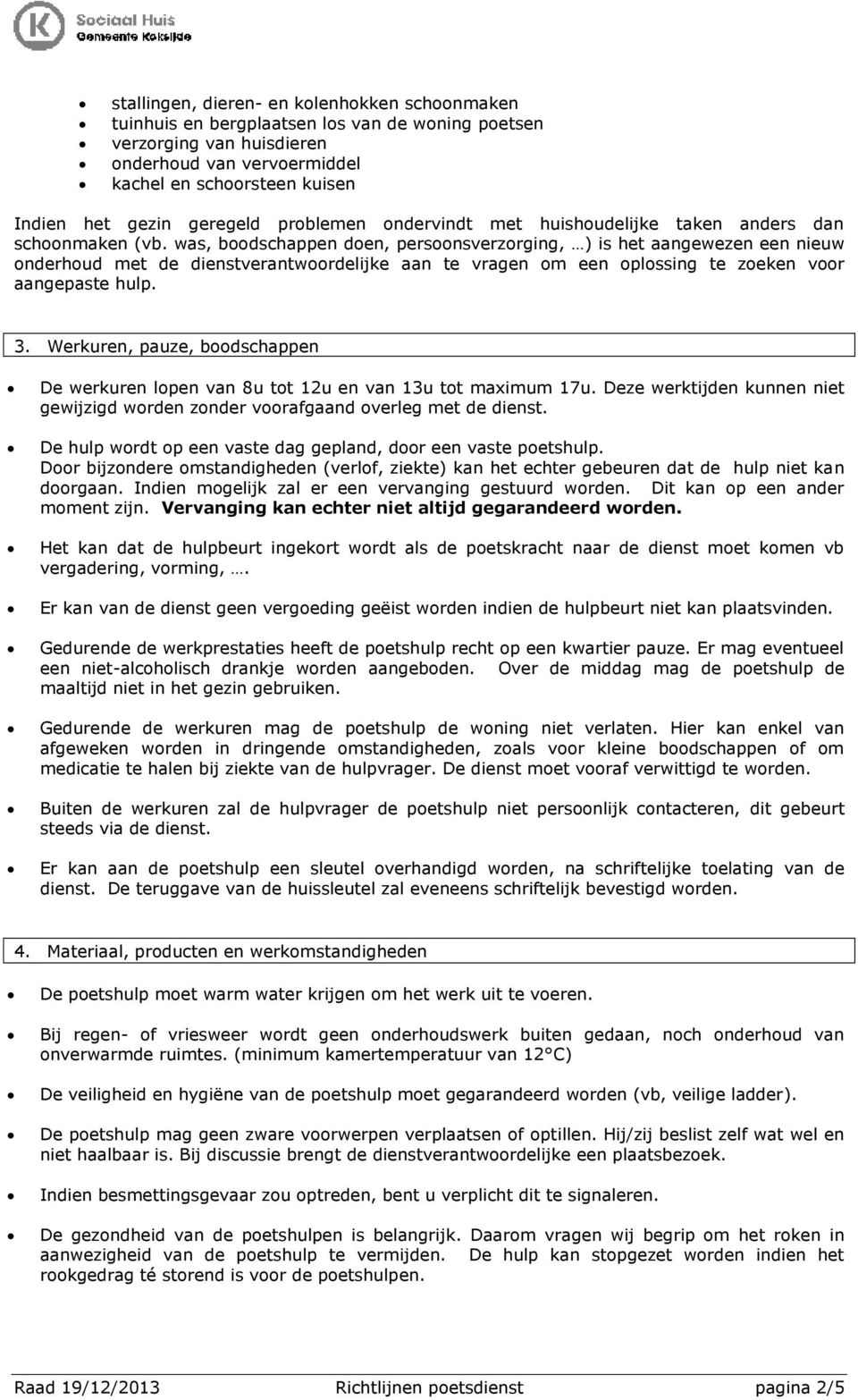 was, boodschappen doen, persoonsverzorging, ) is het aangewezen een nieuw onderhoud met de dienstverantwoordelijke aan te vragen om een oplossing te zoeken voor aangepaste hulp. 3.