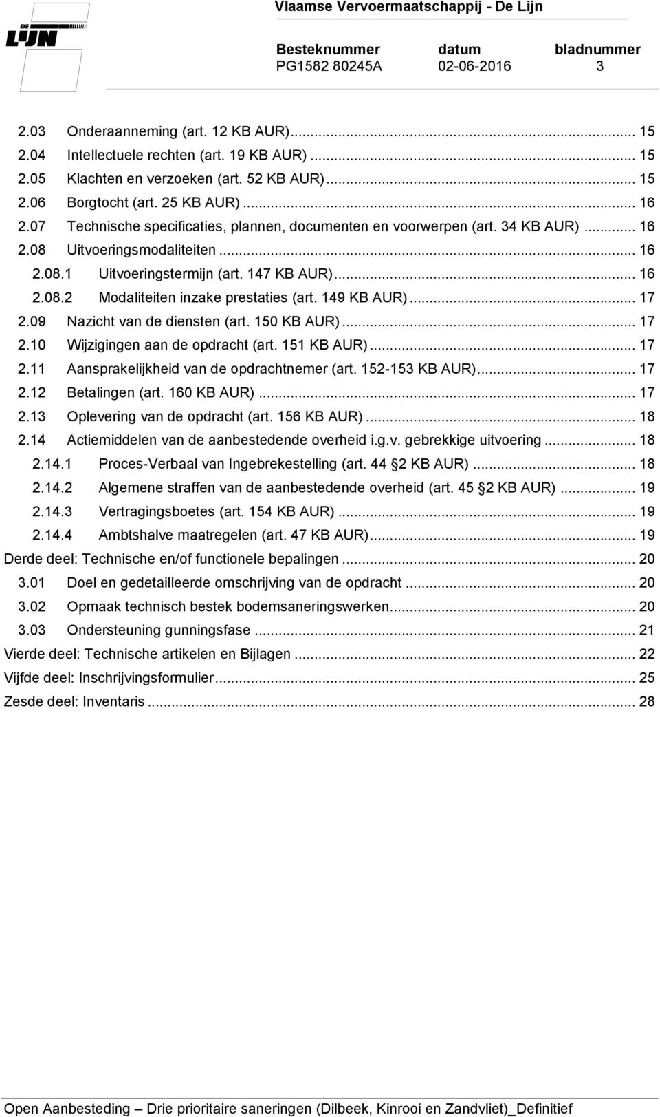 149 KB AUR)... 17 2.09 Nazicht van de diensten (art. 150 KB AUR)... 17 2.10 Wijzigingen aan de opdracht (art. 151 KB AUR)... 17 2.11 Aansprakelijkheid van de opdrachtnemer (art. 152-153 KB AUR)... 17 2.12 Betalingen (art.