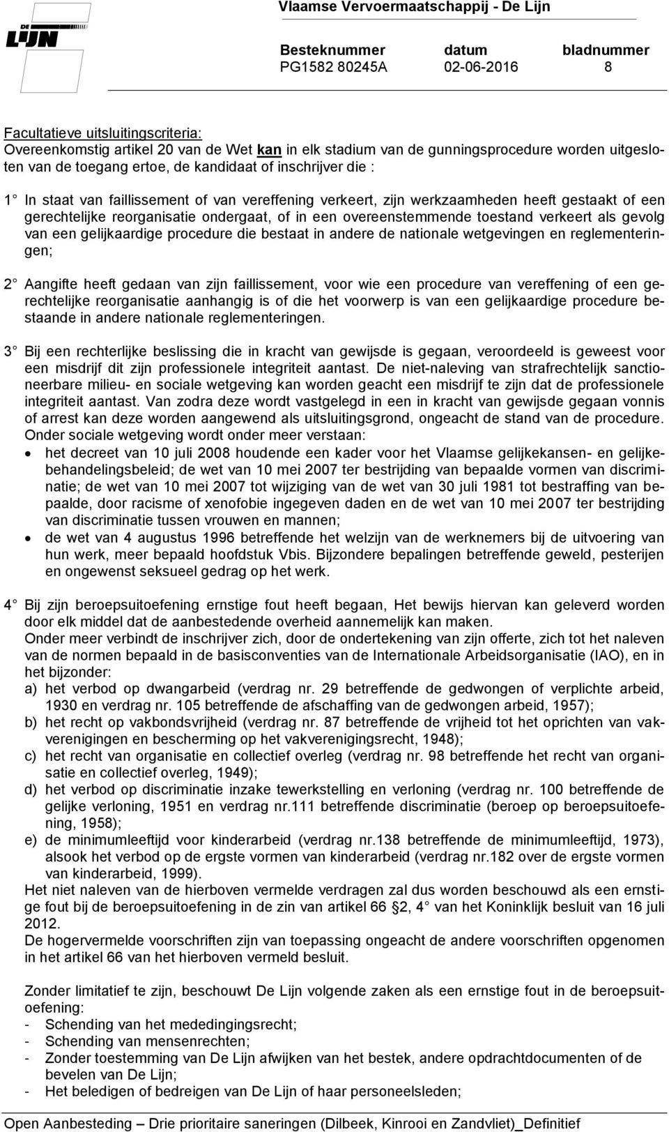 verkeert als gevolg van een gelijkaardige procedure die bestaat in andere de nationale wetgevingen en reglementeringen; 2 Aangifte heeft gedaan van zijn faillissement, voor wie een procedure van