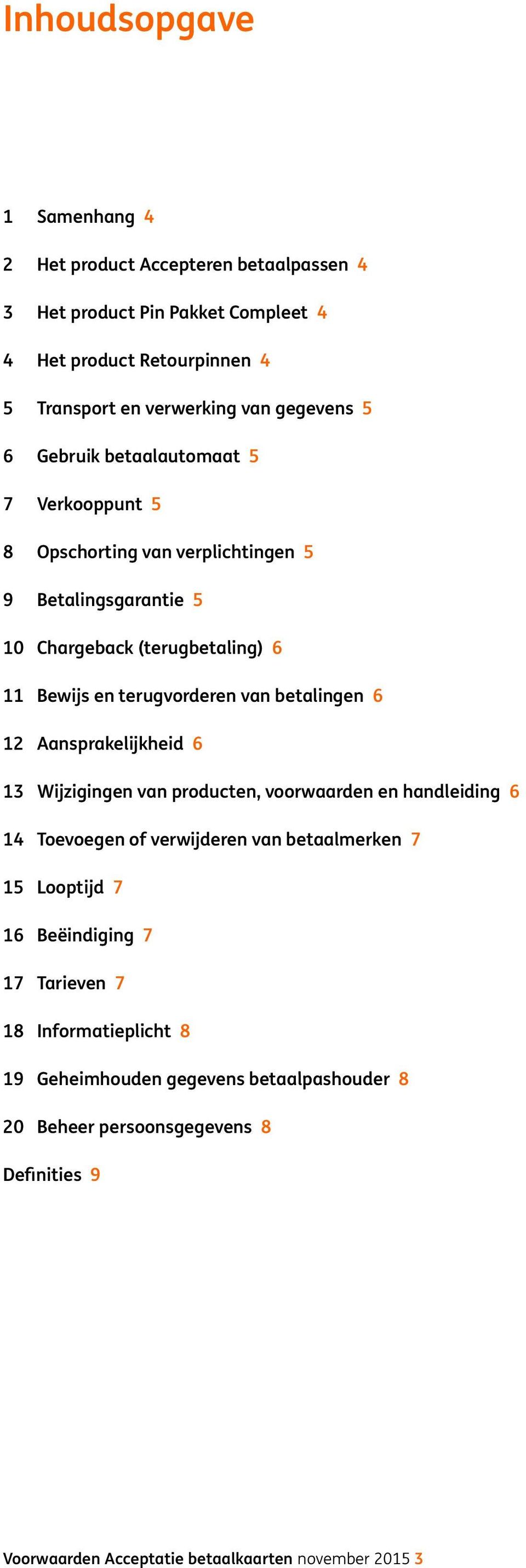 van betalingen 6 12 Aansprakelijkheid 6 13 Wijzigingen van producten, voorwaarden en handleiding 6 14 Toevoegen of verwijderen van betaalmerken 7 15 Looptijd 7 16