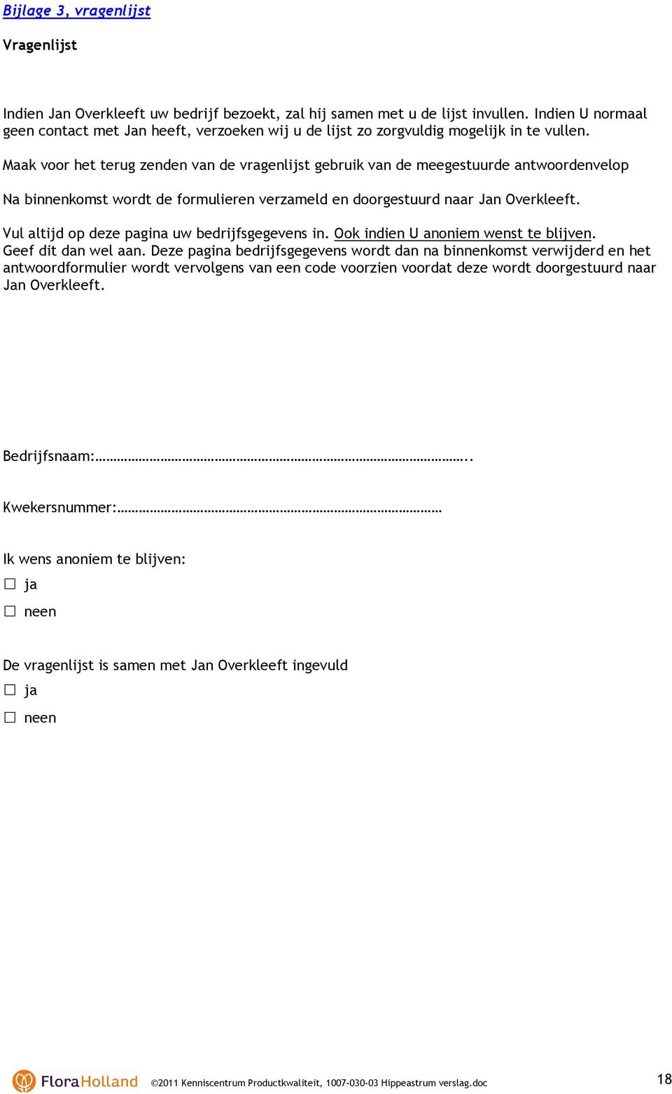 Maak voor het terug zenden van de vragenlijst gebruik van de meegestuurde antwoordenvelop Na binnenkomst wordt de formulieren verzameld en doorgestuurd naar Jan Overkleeft.
