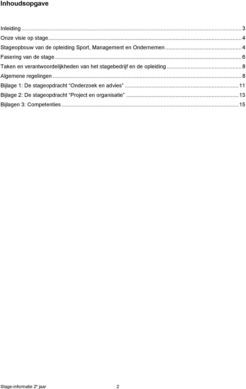 .. 6 Taken en verantwoordelijkheden van het stagebedrijf en de opleiding... 8 Algemene regelingen.