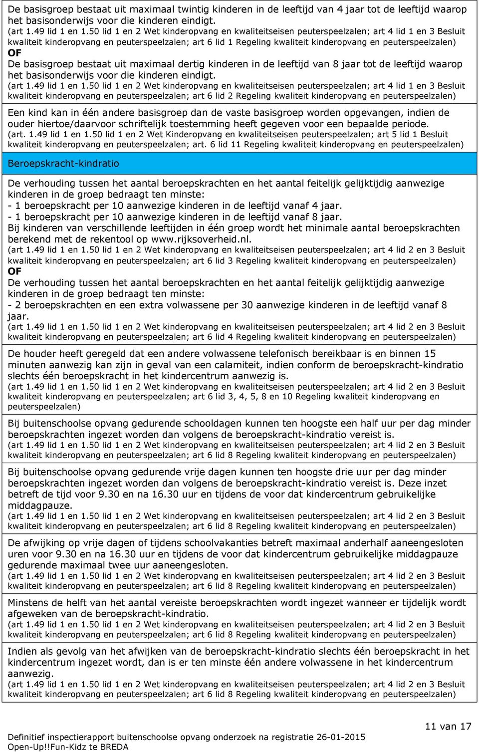 basisgroep bestaat uit maximaal dertig kinderen in de leeftijd van 8 jaar tot de leeftijd waarop het basisonderwijs voor die kinderen eindigt. (art 1.49 lid 1 en 1.