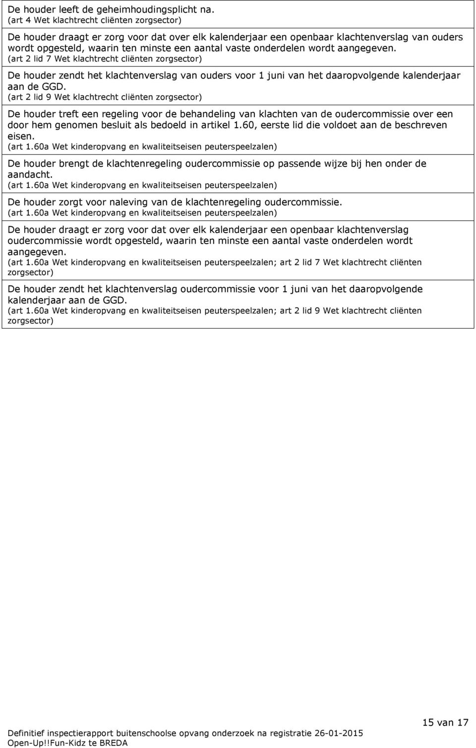 onderdelen wordt aangegeven. (art 2 lid 7 Wet klachtrecht cliënten zorgsector) De houder zendt het klachtenverslag van ouders voor 1 juni van het daaropvolgende kalenderjaar aan de GGD.