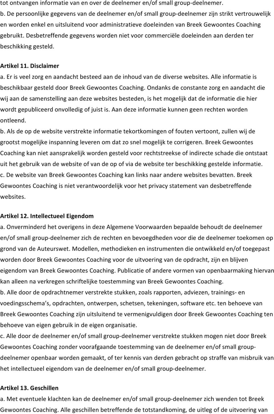 Desbetreffende gegevens worden niet voor commerciële doeleinden aan derden ter beschikking gesteld. Artikel 11. Disclaimer a. Er is veel zorg en aandacht besteed aan de inhoud van de diverse websites.