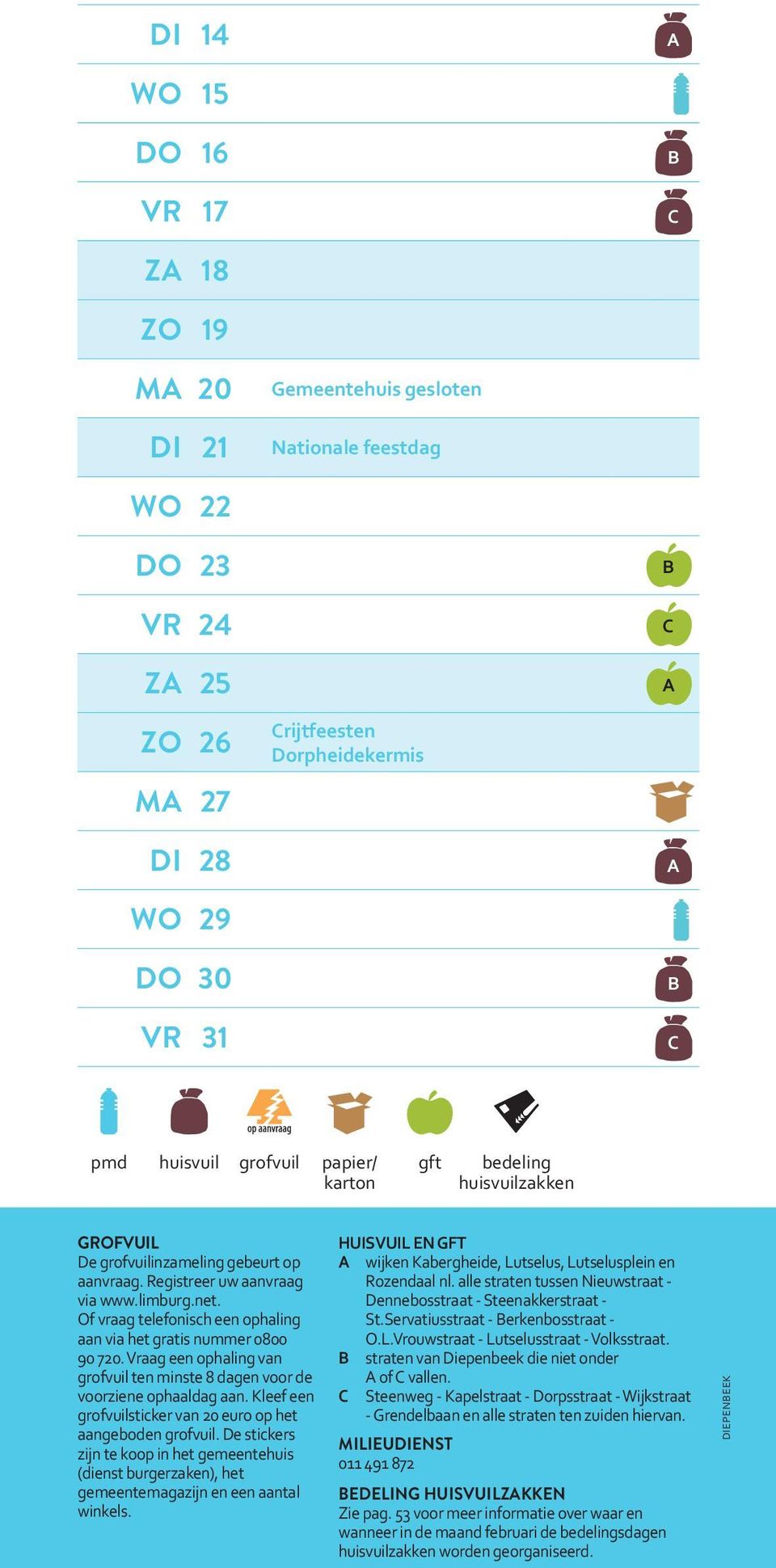 Of vraag telefonisch een ophaling aan via het gratis nummer 0800 90 720. Vraag een ophaling van grofvuil ten minste 8 dagen voor de voorziene ophaaldag aan.