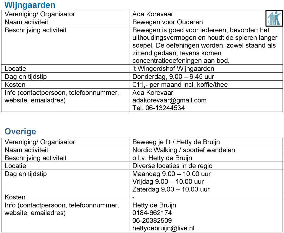 45 uur 11,- per maand incl. koffie/thee Ada Korevaar adakorevaar@gmail.com Tel.