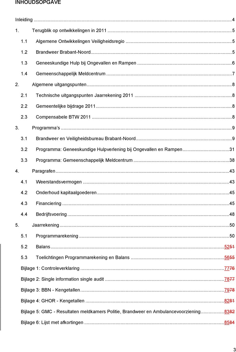 Programma s... 9 3.1 Brandweer en Veiligheidsbureau Brabant-Noord... 9 3.2 Programma: Geneeskundige Hulpverlening bij Ongevallen en Rampen... 31 3.3 Programma: Gemeenschappelijk Meldcentrum... 38 4.