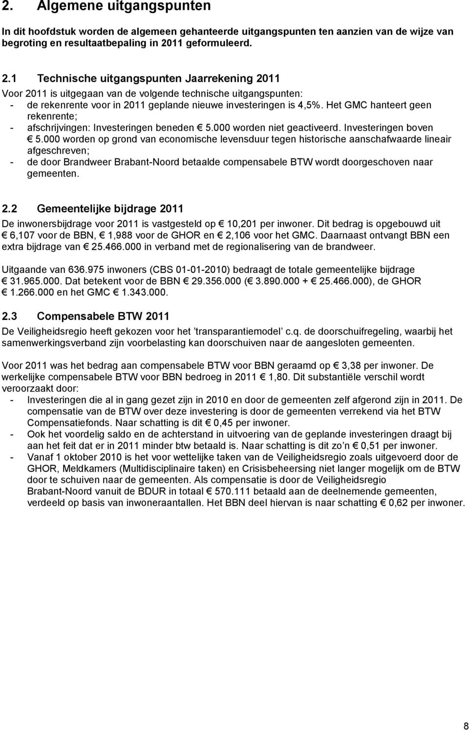 Het GMC hanteert geen rekenrente; - afschrijvingen: Investeringen beneden 5.000 worden niet geactiveerd. Investeringen boven 5.