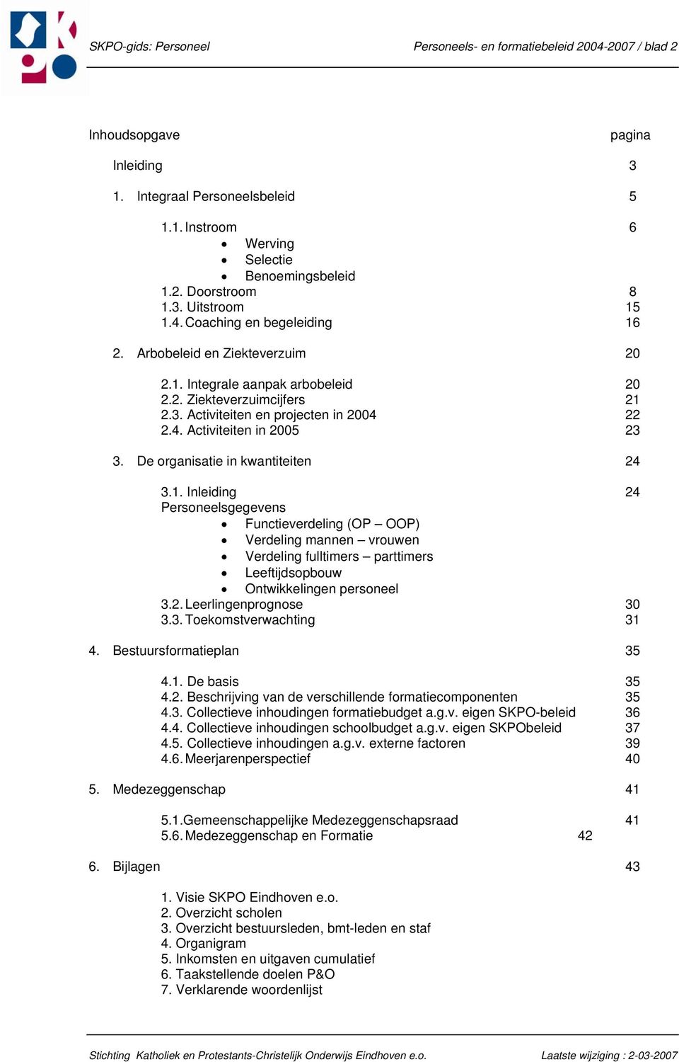 De organisatie in kwantiteiten 24 3.1. Inleiding 24 Personeelsgegevens Functieverdeling (OP OOP) Verdeling mannen vrouwen Verdeling fulltimers parttimers Leeftijdsopbouw Ontwikkelingen personeel 3.2. Leerlingenprognose 30 3.