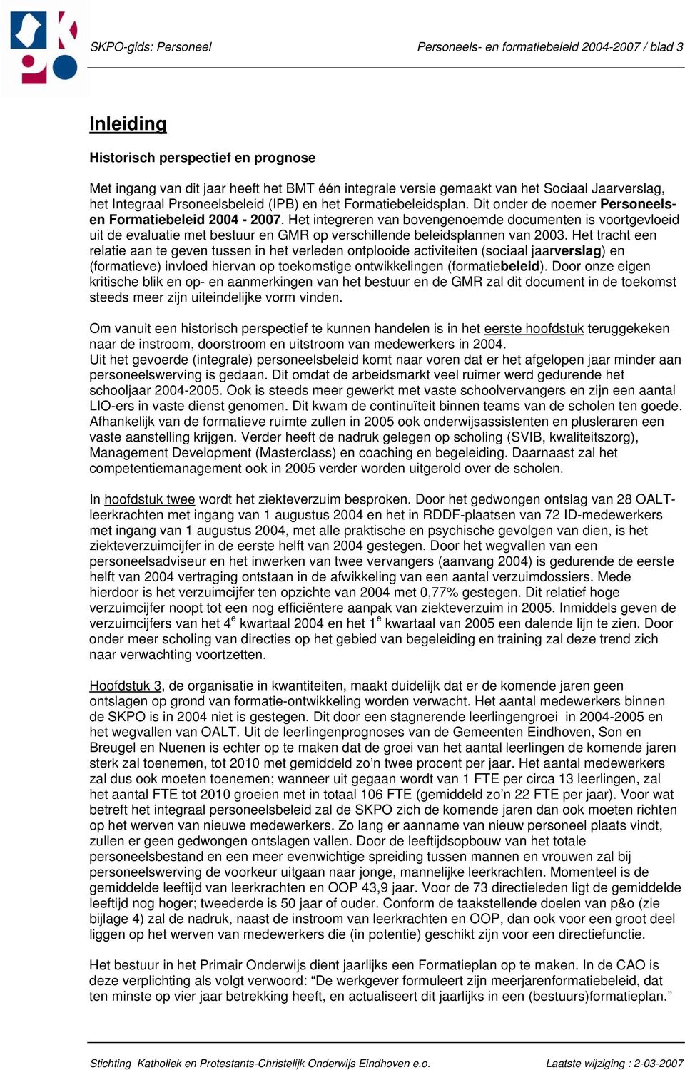 Het integreren van bovengenoemde documenten is voortgevloeid uit de evaluatie met bestuur en GMR op verschillende beleidsplannen van 2003.