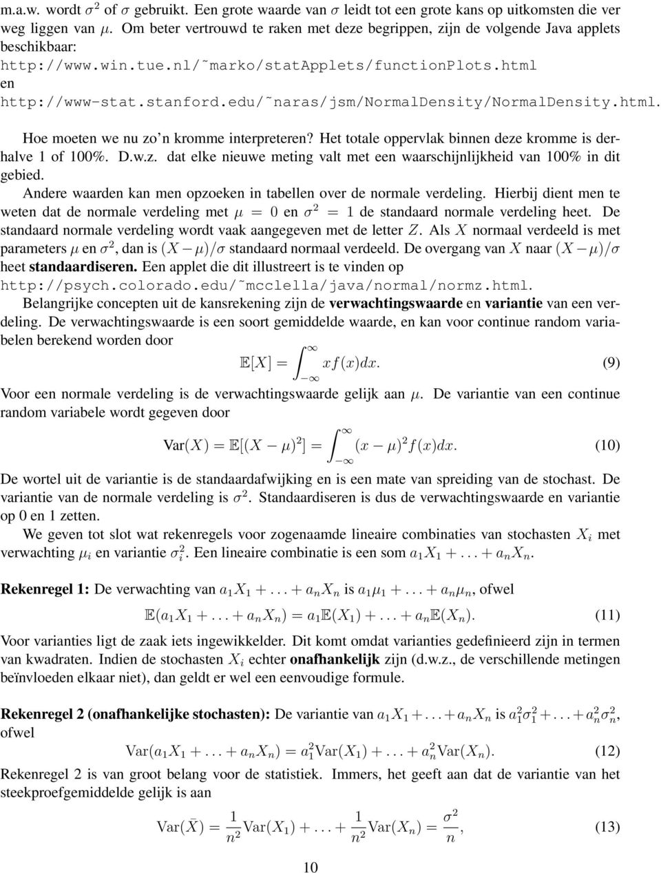 edu/ naras/jsm/normaldensity/normaldensity.html. Hoe moeten we nu zo n kromme interpreteren? Het totale oppervlak binnen deze kromme is derhalve 1 of 100%. D.w.z. dat elke nieuwe meting valt met een waarschijnlijkheid van 100% in dit gebied.