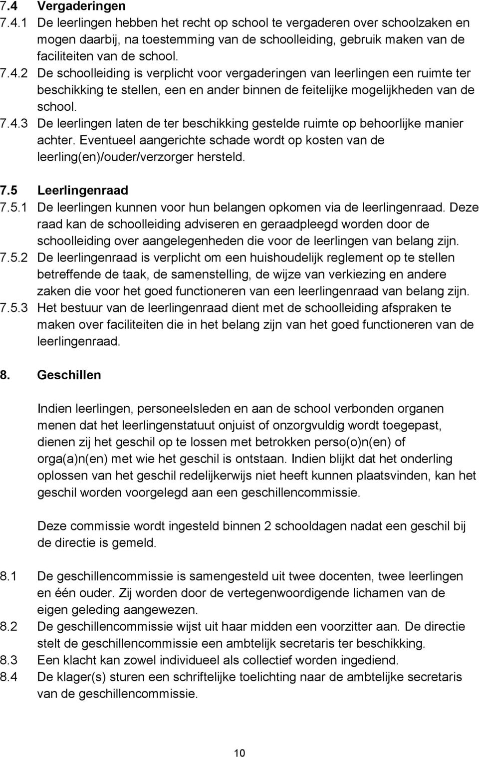 Eventueel aangerichte schade wordt op kosten van de leerling(en)/ouder/verzorger hersteld. 7.5 Leerlingenraad 7.5.1 De leerlingen kunnen voor hun belangen opkomen via de leerlingenraad.