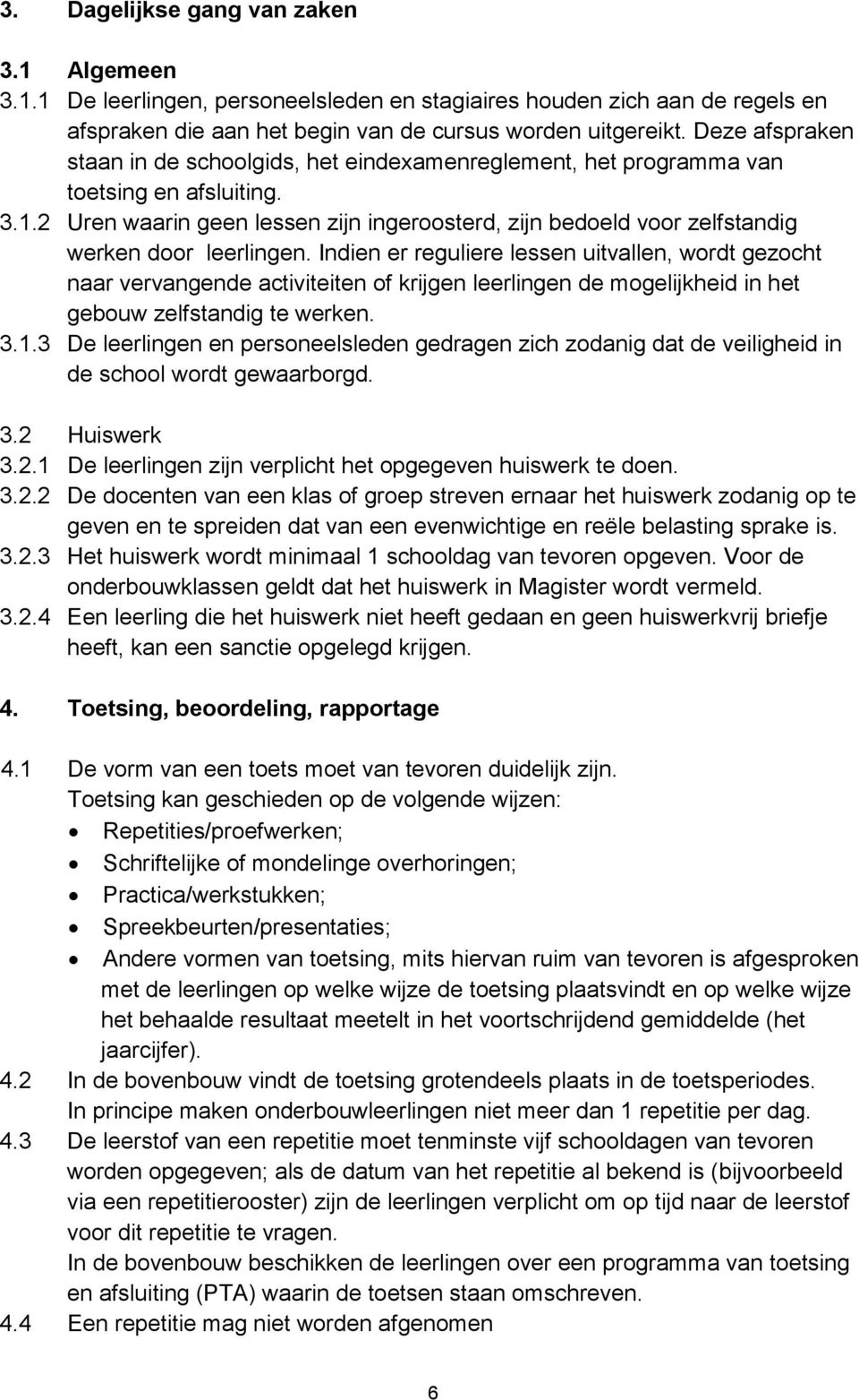 2 Uren waarin geen lessen zijn ingeroosterd, zijn bedoeld voor zelfstandig werken door leerlingen.