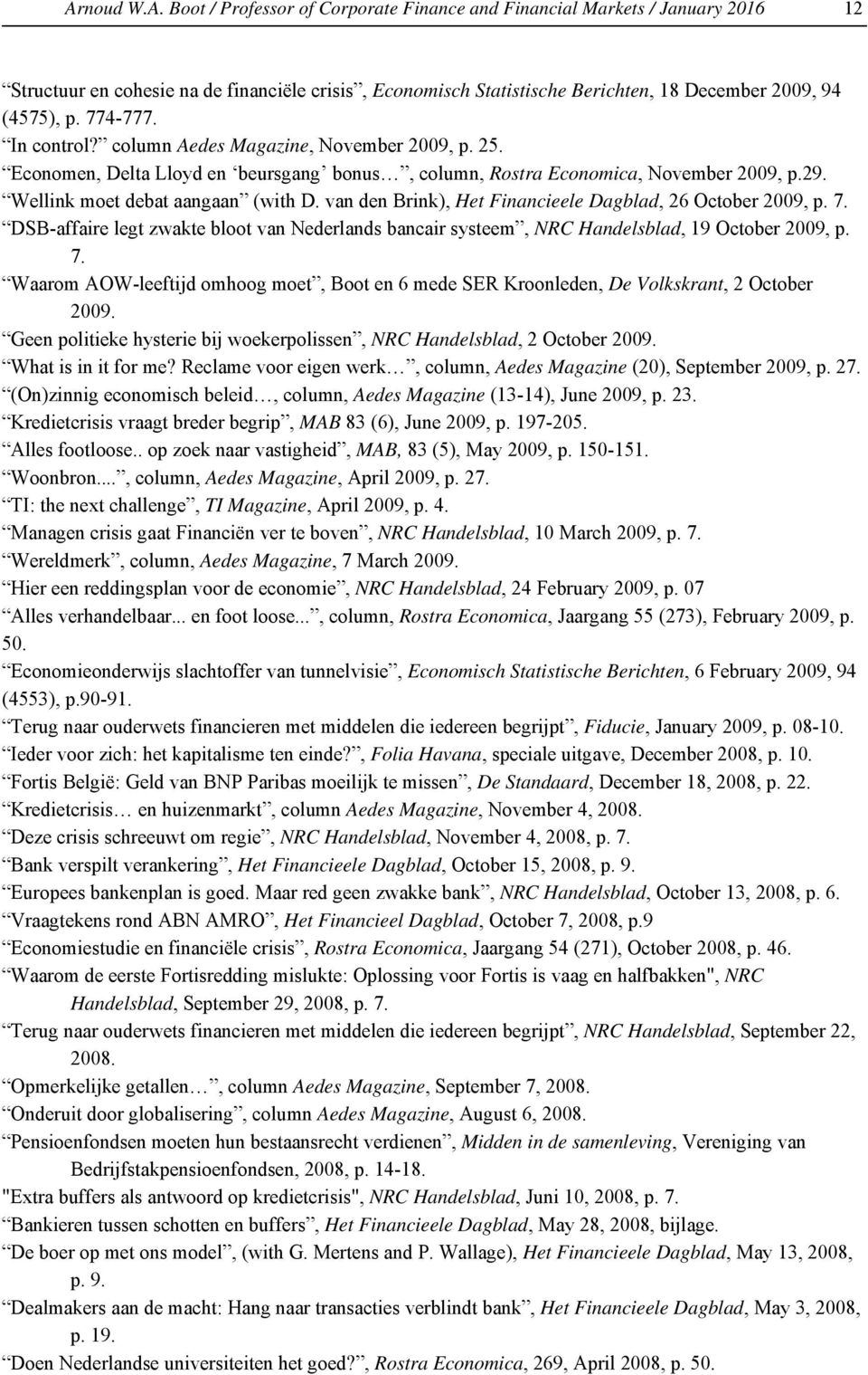 van den Brink), Het Financieele Dagblad, 26 October 2009, p. 7. DSB-affaire legt zwakte bloot van Nederlands bancair systeem, NRC Handelsblad, 19 October 2009, p. 7. Waarom AOW-leeftijd omhoog moet, Boot en 6 mede SER Kroonleden, De Volkskrant, 2 October 2009.