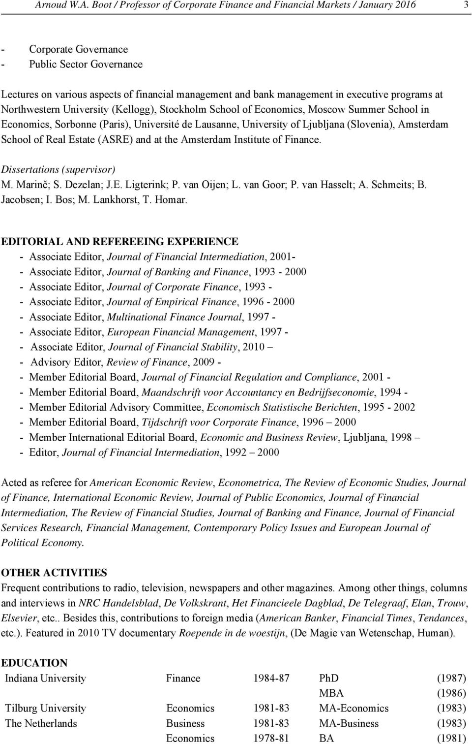 Ljubljana (Slovenia), Amsterdam School of Real Estate (ASRE) and at the Amsterdam Institute of Finance. Dissertations (supervisor) M. Marinč; S. Dezelan; J.E. Ligterink; P. van Oijen; L. van Goor; P.