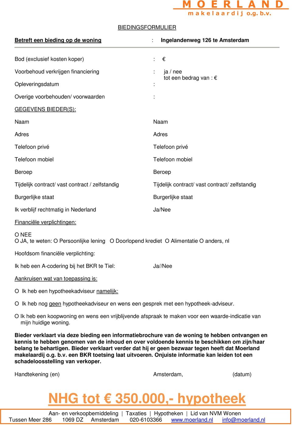 Nederland Naam Adres Telefoon privé Telefoon mobiel Beroep Tijdelijk contract/ vast contract/ zelfstandig Burgerlijke staat Ja/Nee Financiële verplichtingen: O NEE O JA, te weten: O Persoonlijke