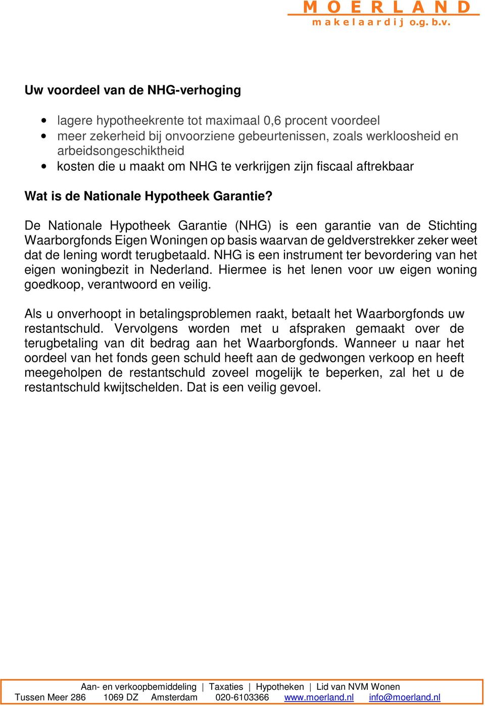 De Nationale Hypotheek Garantie (NHG) is een garantie van de Stichting Waarborgfonds Eigen Woningen op basis waarvan de geldverstrekker zeker weet dat de lening wordt terugbetaald.