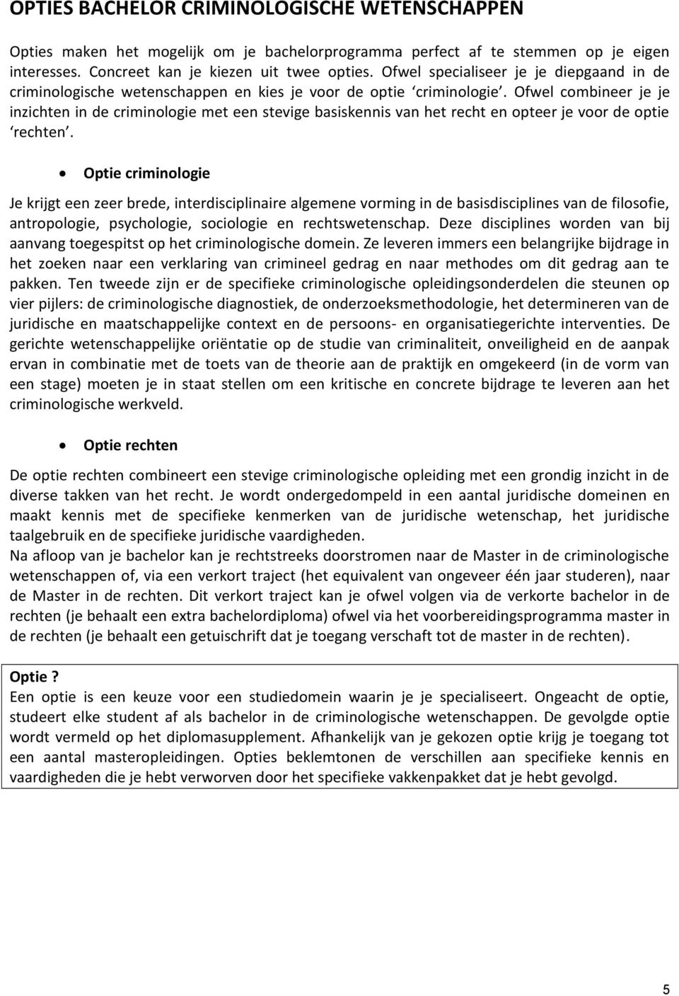 Ofwel combineer je je inzichten in de criminologie met een stevige basiskennis van het recht en opteer je voor de optie rechten.