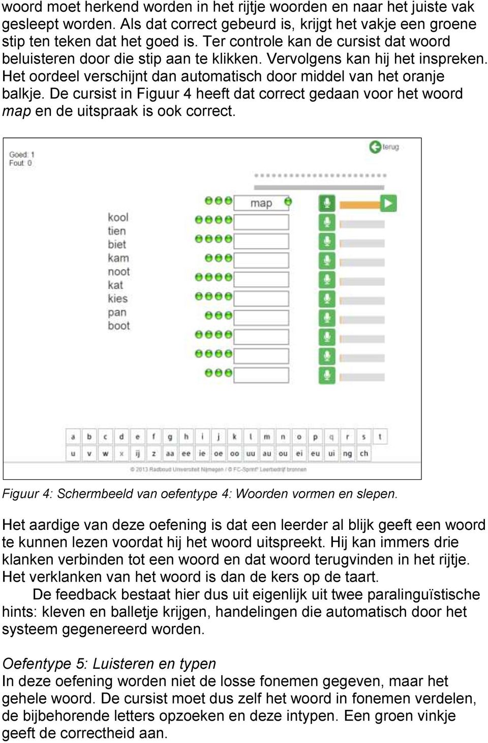 De cursist in Figuur 4 heeft dat correct gedaan voor het woord map en de uitspraak is ook correct. Figuur 4: Schermbeeld van oefentype 4: Woorden vormen en slepen.