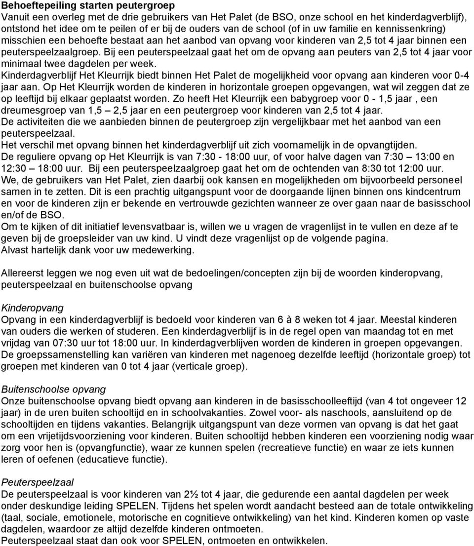 Bij een peuterspeelzaal gaat het om de opvang aan peuters van 2,5 tot 4 jaar voor minimaal twee dagdelen per week.