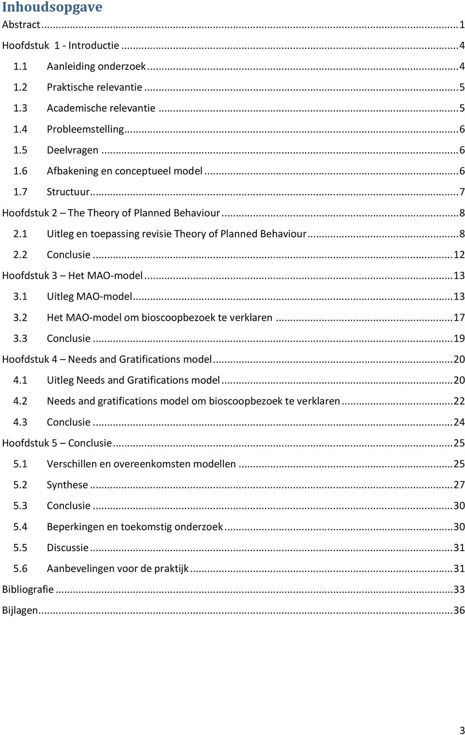 .. 12 Hoofdstuk 3 Het MAO-model... 13 3.1 Uitleg MAO-model... 13 3.2 Het MAO-model om bioscoopbezoek te verklaren... 17 3.3 Conclusie... 19 Hoofdstuk 4 Needs and Gratifications model... 20 4.