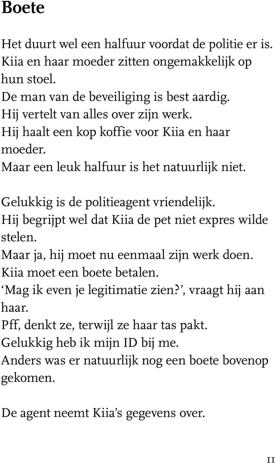 Gelukkig is de politieagent vriendelijk. Hij begrijpt wel dat Kiia de pet niet expres wilde stelen. Maar ja, hij moet nu eenmaal zijn werk doen.