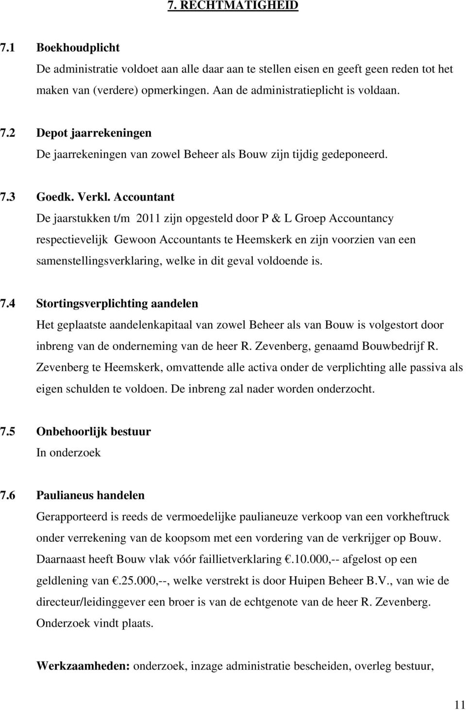 Accountant De jaarstukken t/m 2011 zijn opgesteld door P & L Groep Accountancy respectievelijk Gewoon Accountants te Heemskerk en zijn voorzien van een samenstellingsverklaring, welke in dit geval