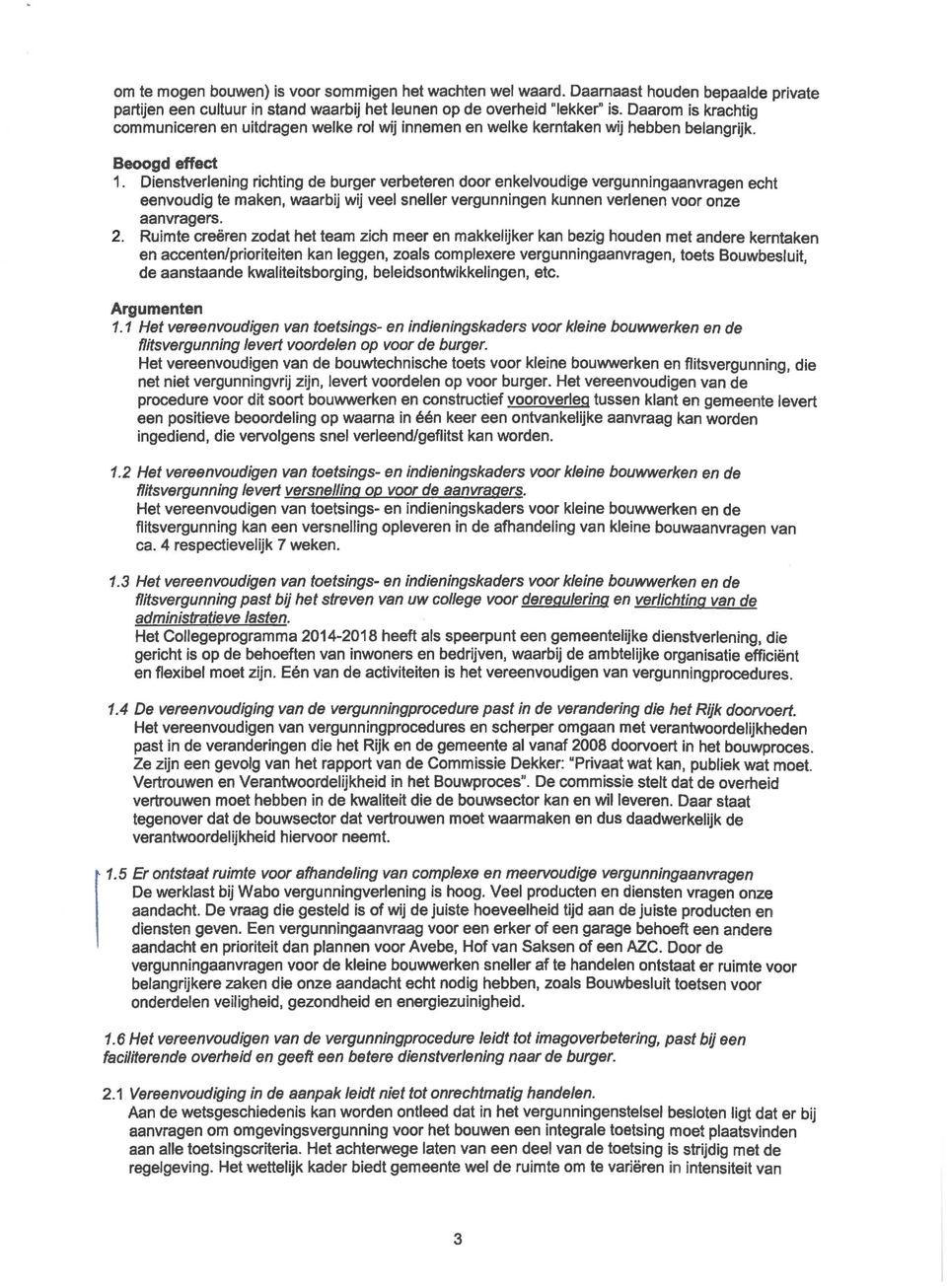 Dienstverlening richting de burger verbeteren door enkelvoudige vergunningaanvragen echt eenvoudig te maken, waarbij wij veel sneller vergunningen kunnen verlenen voor onze aanvragers. 2.